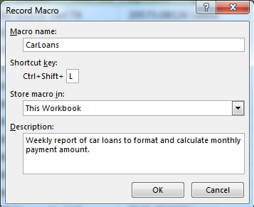 Record Macro Dialog box. The Macro name is CarLoans. The Shortcut key is Ctrl+Shift+ L. Store this macro in This workbook. Description: Weekly report of car loans to format and calculate monthly payment amount.