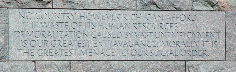Plaque reading "...no country, however rich, can afford the waste of its human resources. Demoralization caused by vast unemployment is our greatest extravagance. Morally, it is the greatest menace to our social order."