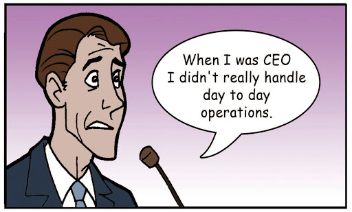 Cartoon of a man with a microphone saying "When I was CEO I didn't really handle day to day operations."