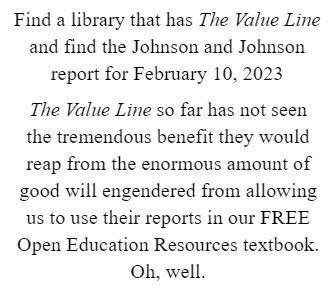 Imagine The Value Line Report for Johnson and Johnson Here  We can't include a copy of The Value Line's publication because of copyright laws. They haven't seen the benefit of the free publicity we are giving them. Oh, well.