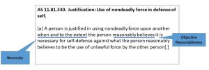 AS 11.81.330. Justification: Use of nondeadly force in defense of self. (a) A person is justified in using nondeadly force upon another when and to the extent the person reasonably believes it is necessary for self-defense against what the person reasonably believes to be the use of unlawful force by the other person[.]