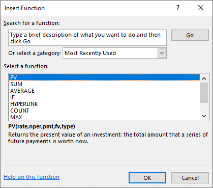 Screenshot that shows dialog box to insert PV Function. It shows how to search for a function or select a function that has been used recently. This screenshot shows how to search for PV by typing a brief description of what you want to do and then clicking the go button, which is next to the search bar. Or simply choose PV from the list of the most recently used functions. Since PV is highlighted in the list, an explanation of PV is shown below the list of terms. At the bottom , there is a link for help on this function, and an OK and cancel button.